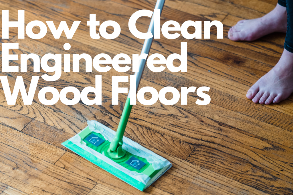 How to Clean Engineered Wood Floors - Expert Guide